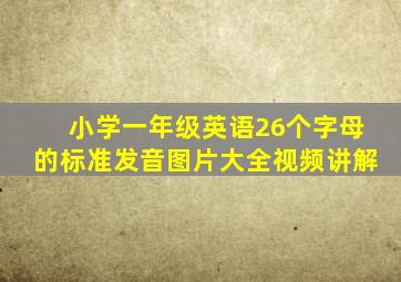 小学一年级英语26个字母的标准发音图片大全视频讲解