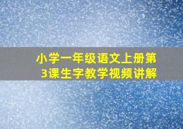 小学一年级语文上册第3课生字教学视频讲解