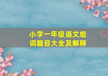 小学一年级语文组词题目大全及解释