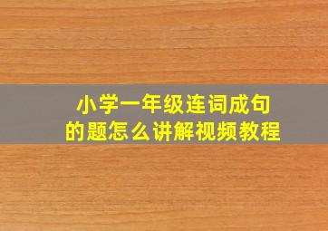 小学一年级连词成句的题怎么讲解视频教程