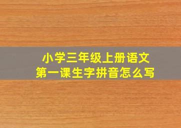 小学三年级上册语文第一课生字拼音怎么写