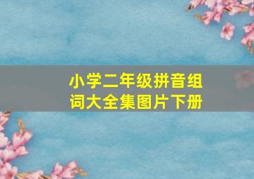 小学二年级拼音组词大全集图片下册