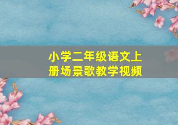 小学二年级语文上册场景歌教学视频