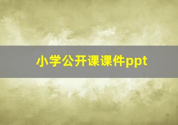 小学公开课课件ppt