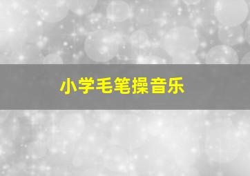 小学毛笔操音乐