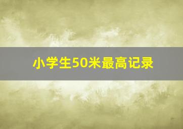 小学生50米最高记录