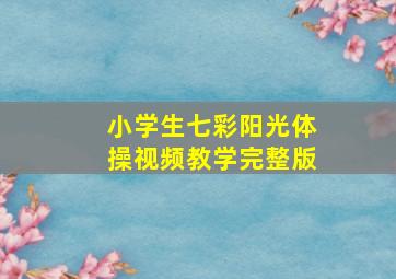 小学生七彩阳光体操视频教学完整版