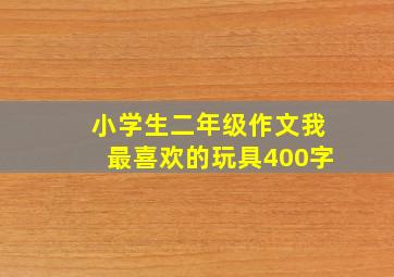 小学生二年级作文我最喜欢的玩具400字