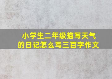 小学生二年级描写天气的日记怎么写三百字作文