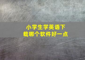 小学生学英语下载哪个软件好一点