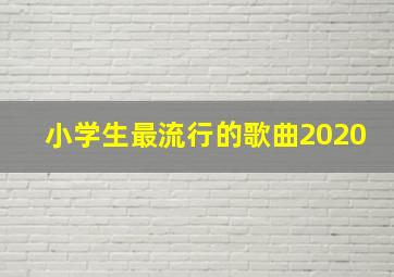 小学生最流行的歌曲2020