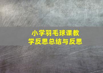 小学羽毛球课教学反思总结与反思