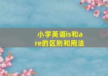 小学英语is和are的区别和用法