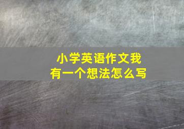 小学英语作文我有一个想法怎么写