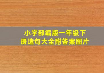 小学部编版一年级下册造句大全附答案图片