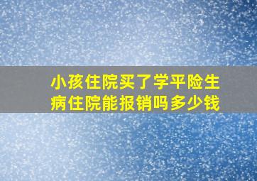 小孩住院买了学平险生病住院能报销吗多少钱