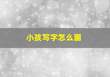 小孩写字怎么画