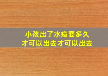 小孩出了水痘要多久才可以出去才可以出去