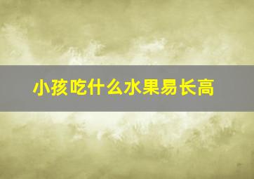 小孩吃什么水果易长高