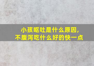 小孩呕吐是什么原因,不腹泻吃什么好的快一点