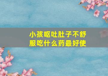 小孩呕吐肚子不舒服吃什么药最好使