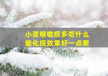 小孩喉咙痰多吃什么能化痰效果好一点呢