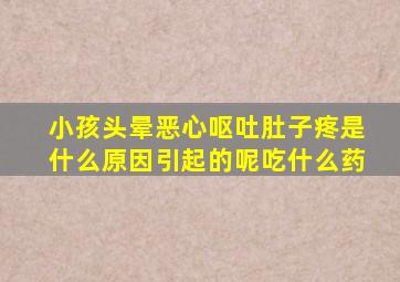 小孩头晕恶心呕吐肚子疼是什么原因引起的呢吃什么药