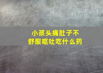 小孩头痛肚子不舒服呕吐吃什么药