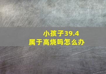 小孩子39.4属于高烧吗怎么办