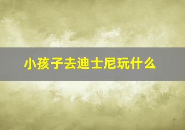 小孩子去迪士尼玩什么