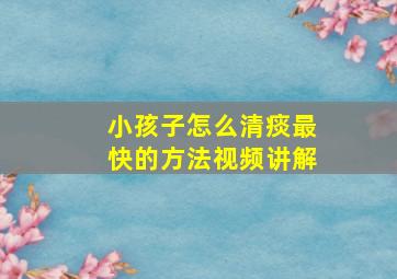 小孩子怎么清痰最快的方法视频讲解