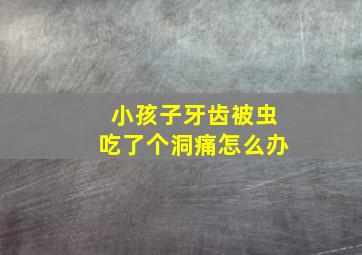 小孩子牙齿被虫吃了个洞痛怎么办