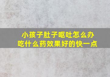 小孩子肚子呕吐怎么办吃什么药效果好的快一点