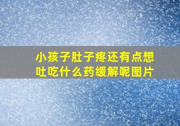 小孩子肚子疼还有点想吐吃什么药缓解呢图片