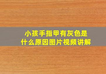 小孩手指甲有灰色是什么原因图片视频讲解