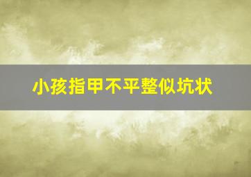 小孩指甲不平整似坑状