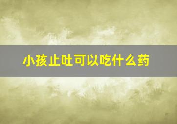 小孩止吐可以吃什么药