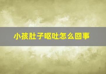 小孩肚子呕吐怎么回事