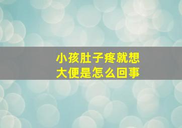 小孩肚子疼就想大便是怎么回事