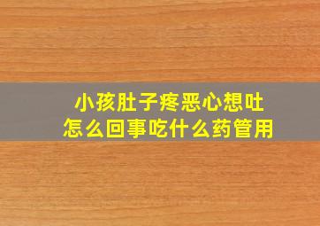 小孩肚子疼恶心想吐怎么回事吃什么药管用