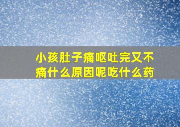 小孩肚子痛呕吐完又不痛什么原因呢吃什么药