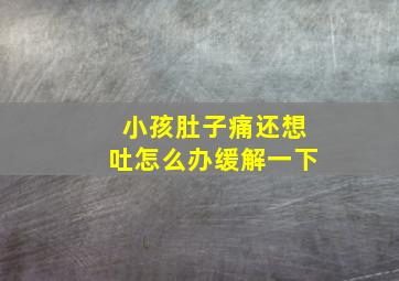 小孩肚子痛还想吐怎么办缓解一下