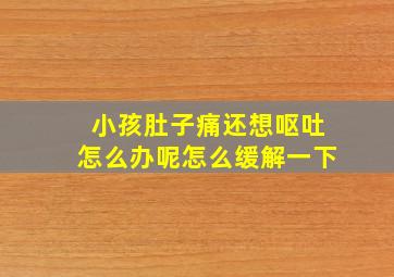 小孩肚子痛还想呕吐怎么办呢怎么缓解一下