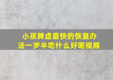 小孩脾虚最快的恢复办法一岁半吃什么好呢视频