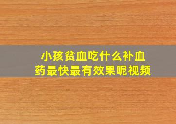 小孩贫血吃什么补血药最快最有效果呢视频