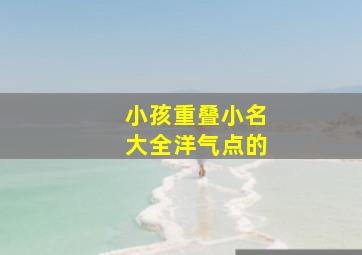 小孩重叠小名大全洋气点的