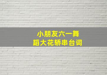 小朋友六一舞蹈大花轿串台词