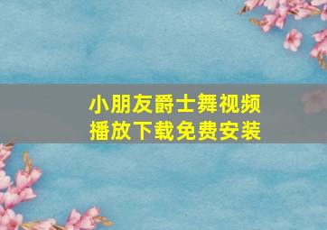 小朋友爵士舞视频播放下载免费安装