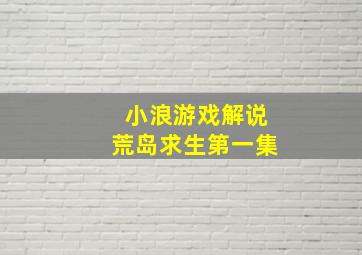 小浪游戏解说荒岛求生第一集