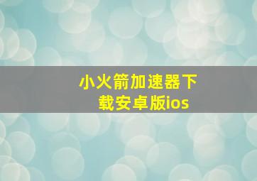 小火箭加速器下载安卓版ios